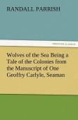 Wolves Of The Sea Being A Tale Of The Colonies From The Manuscript Of One Geoffry Carlyle, Seaman