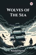 Wolves Of The Seabeing A Tale Of The Colonies From The Manuscript Of One Geoffry Carlyle, Seaman, Narrating Certain Strange Adventures Which Befell Him Aboard The Pirate Craft ''Namur'' (Edition1)