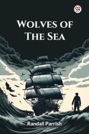 Wolves Of The Seabeing A Tale Of The Colonies From The Manuscript Of One Geoffry Carlyle, Seaman, Narrating Certain Strange Adventures Which Befell Him Aboard The Pirate Craft 'Namur' (Edition1)