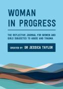 Woman In Progress: The Reflective Journal For Women And Girls Subjected To Abuse And Trauma