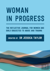Woman In Progress: The Reflective Journal For Women And Girls Subjected To Abuse And Trauma