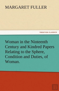 Bertrand.pt - Woman In The Ninteenth Century And Kindred Papers Relating To The Sphere, Condition And Duties, Of Woman.