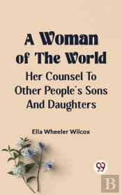 Woman Of The World Her Counsel To Other People'S Sons And Daughters