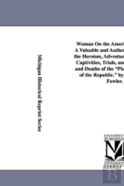 Woman On The American Frontier. A Valuable And Authentic History Of The Heroism, Adventures, Privations, Captivities, Trials, And Noble Lives And Deaths Of The 'Pioneer Mothers Of The Republic.' By Wi