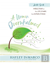 Woman Overwhelmed - Women'S Bible Study Leader Guide