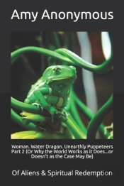 Woman. Water Dragon. Unearthly Puppeteers Part 2 (Or Why The World Works As It Does...Or Doesn'T As The Case May Be)