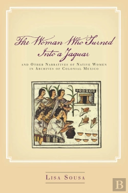 Bertrand.pt - Woman Who Turned Into A Jaguar, And Other Narratives Of Native Women In Archives Of Colonial Mexico
