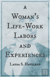 Woman'S Life-Work - Labors And Experiences Of Laura S. Haviland