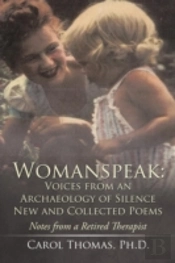 Womanspeak: Voices From An Archaeology Of Silence New And Collected Poems: Notes From A Retired Therapist
