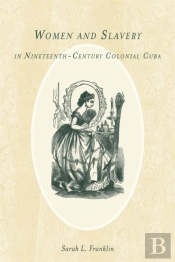 Women And Slavery In Nineteenth-Century Colonial Cuba
