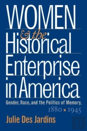 Women And The Historical Enterprise In America: Gender, Race And The Politics Of Memory