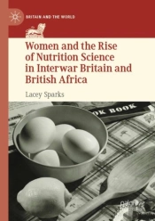 Women And The Rise Of Nutrition Science In Interwar Britain And British Africa