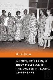 Women, Empires, And Body Politics At The United Nations, 1946â€“1975