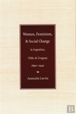 Bertrand.pt - Women, Feminism, And Social Change In Argentina, Chile, And Uruguay, 1890â€“1940