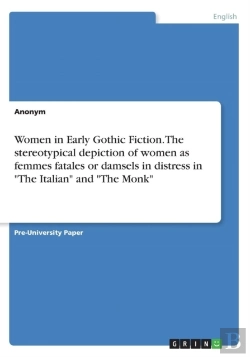 Bertrand.pt - Women In Early Gothic Fiction. The Stereotypical Depiction Of Women As Femmes Fatales Or Damsels In Distress In The Italian And The Monk