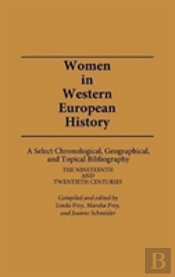 Women In Western European History: A Select Chronological, Geographical, And Topical Bibliography
