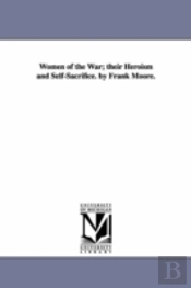 Women Of The War; Their Heroism And Self-Sacrifice. By Frank Moore.