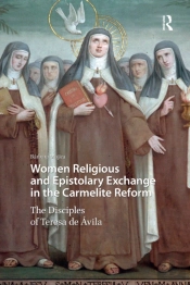 Women Religious And Epistolary Exchange In The Carmelite Reform