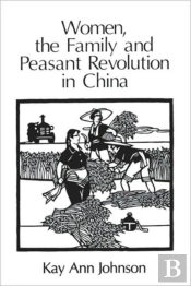 Women, The Family, And Peasant Revolution In China
