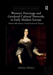 Womenâ€™S Patronage And Gendered Cultural Networks In Early Modern Europe