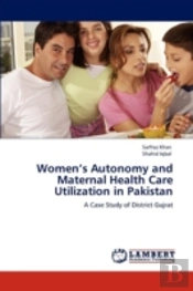 Women'S Autonomy And Maternal Health Care Utilization In Pakistan