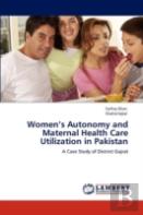 Women'S Autonomy And Maternal Health Care Utilization In Pakistan