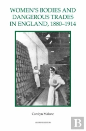 Women`S Bodies And Dangerous Trades In England, 1880-1914
