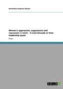 Women'S Oppression, Suppression And Repression In Islam - A Total Blocade To Their Leadership Quest