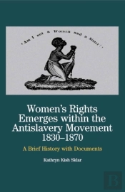 Women'S Rights Emerges Within The Anti-Slavery Movement, 1830-1870