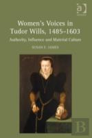 Women'S Voices In Tudor Wills, 1485â€“1603