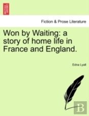 Won By Waiting: A Story Of Home Life In France And England.