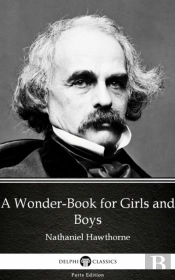 Wonder-Book For Girls And Boys By Nathaniel Hawthorne - Delphi Classics (Illustrated)