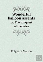 Wonderful Balloon Ascents Or, The Conquest Of The Skies