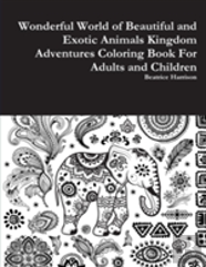 Wonderful World Of Beautiful And Exotic Animals Kingdom Adventures Coloring Book For Adults And Children