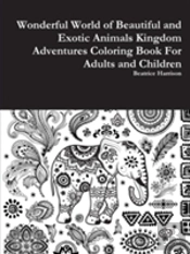 Wonderful World Of Beautiful And Exotic Animals Kingdom Adventures Coloring Book For Adults And Children
