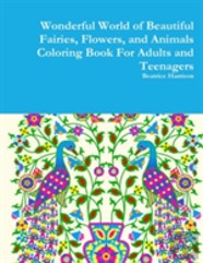Wonderful World Of Beautiful Fairies, Flowers, And Animals Coloring Book For Adults And Teenagers