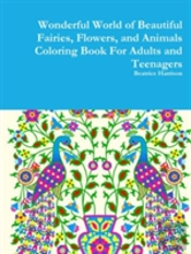 Wonderful World Of Beautiful Fairies, Flowers, And Animals Coloring Book For Adults And Teenagers