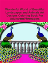 Wonderful World Of Beautiful Landscapes And Animals Art Designs Coloring Book For Adults And Teenagers