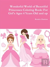 Wonderful World Of Beautiful Princesses Coloring Book: For Girl'S Ages 4 Years Old And Up