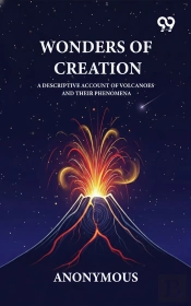 Wonders Of Creation A Descriptive Account Of Volcanoes And Their Phenomena
