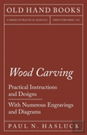 Wood Carving - Practical Instructions And Designs - With Numerous Engravings And Diagrams