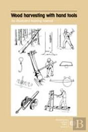 Wood Harvesting With Hand Tools. An Illustrated Training Manual