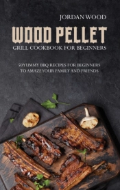 Wood Pellet Grill Cookbook For Beginners