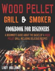 Wood Pellet Grill & Smoker Cookbook For Beginner