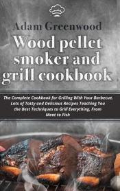 Wood Pellet Smoker And Grill Cookbook