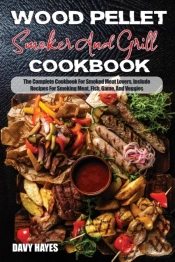 Wood Pellet Smoker And Grill Cookbook