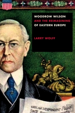 Bertrand.pt - Woodrow Wilson And The Reimagining Of Eastern Europe