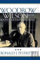 Woodrow Wilson And The Roots Of Modern Liberalism
