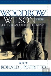 Woodrow Wilson And The Roots Of Modern Liberalism