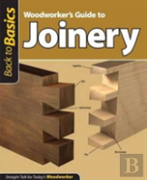 Woodworker'S Guide To Joinery (Back To Basics)